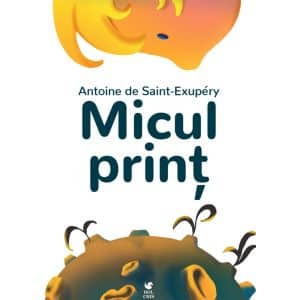 Micul print - Antoine De Saint - Exupery